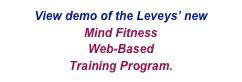 View demo of the Leveys’ new 
Mind Fitness 
Web-Based 
Training Program.